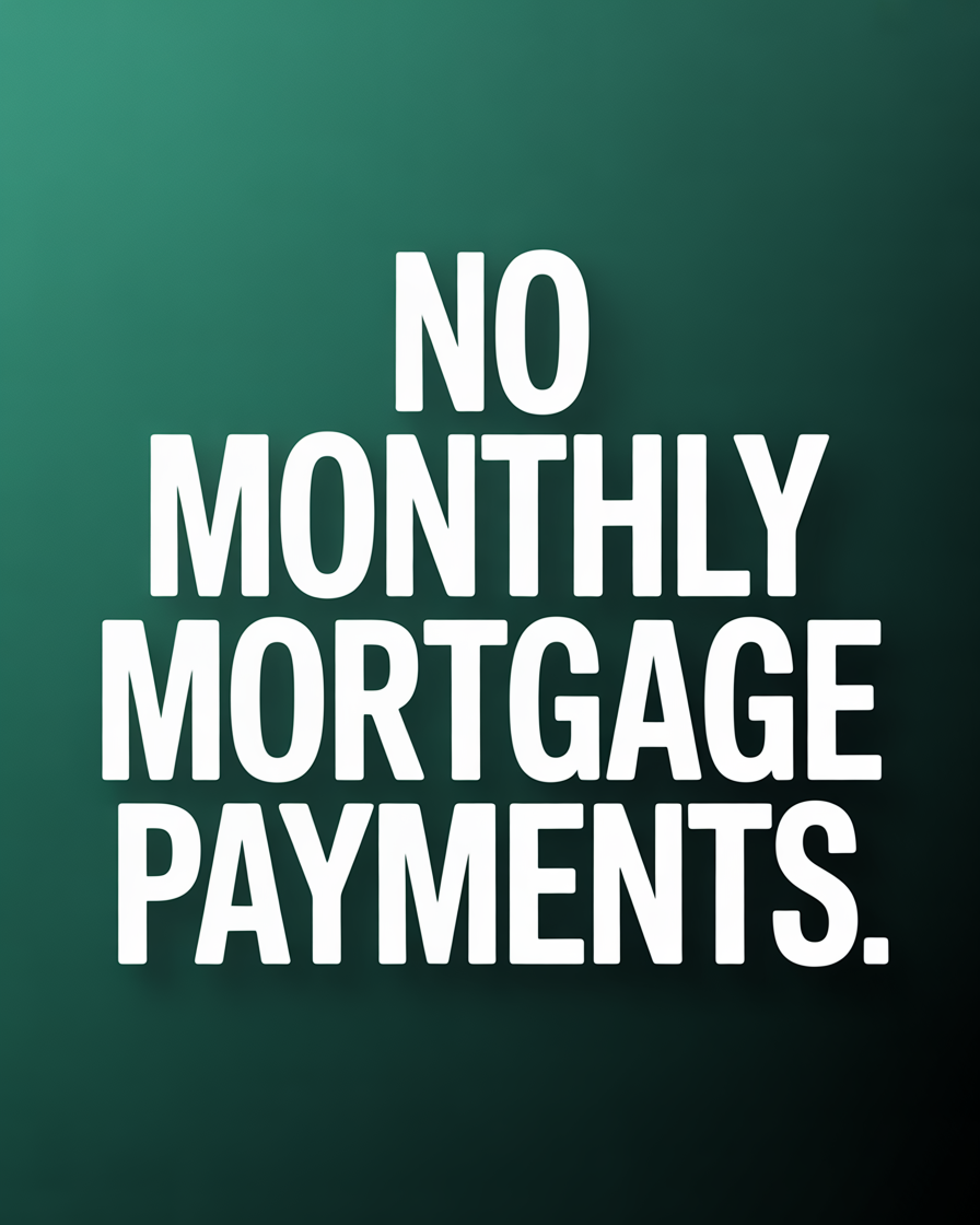 No monthly mortgage payments as long as the home remains the primary residence